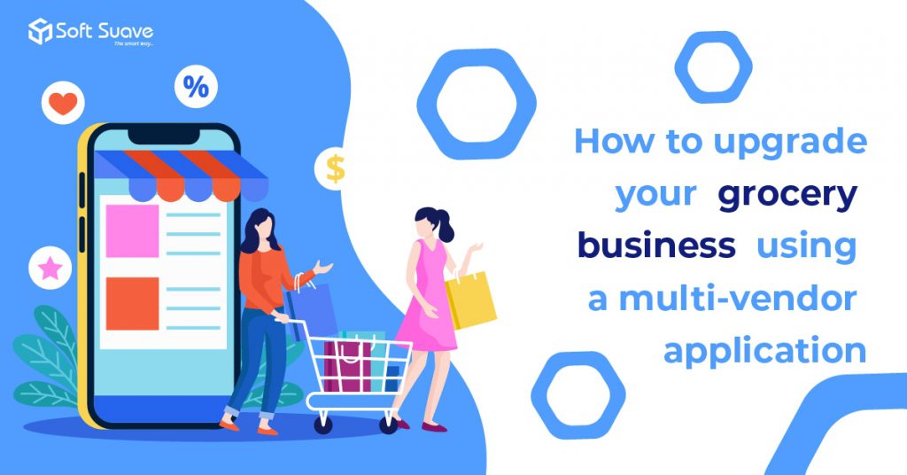 How to Upgrade your Grocery Business using a Multi-vendor Application