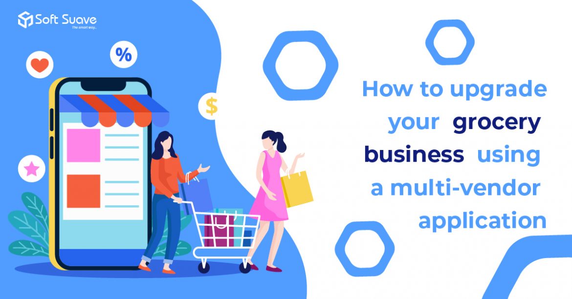 How to Upgrade your Grocery Business using a Multi-vendor Application