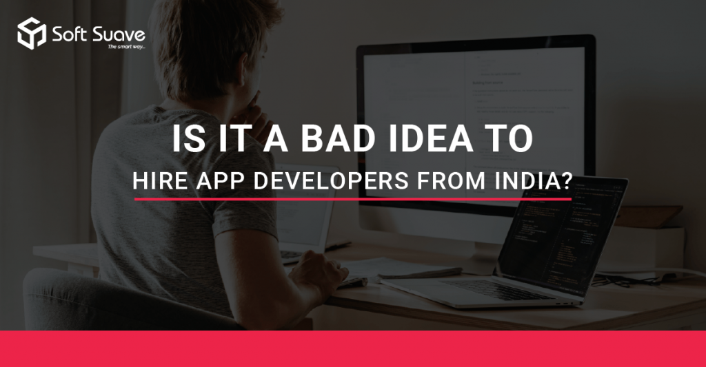 Is it a Bad Idea to Hire App Developers from India Soft Suave