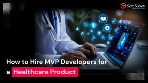 How to Hire MVP Developers for a Healthcare Product